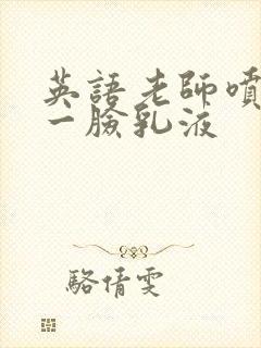 英语老师喷了我一脸乳液封面