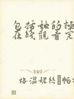 包括她的极限7在线观看完整免费全集