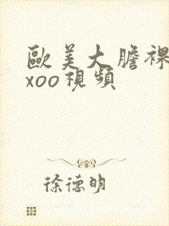 欧美大胆裸体xxoo视频