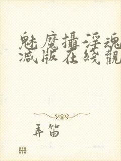 魅魔摄淫魂无删减版在线观看