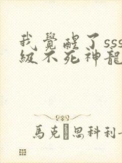 我觉醒了sss级不死神龙