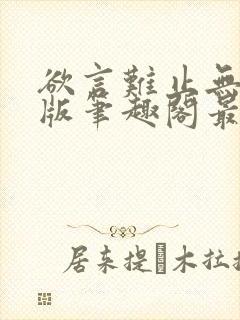 欲言难止无删减版笔趣阁最新章节更封面