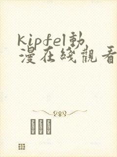 kipfel动漫在线观看免费版在哪看