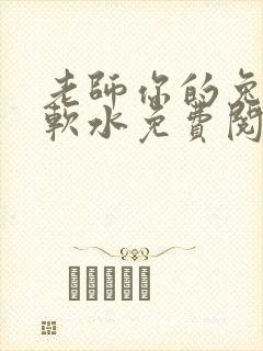 老师你的兔子好软水免费阅读