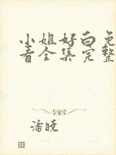 小姐好白免费观看全集完整版高清