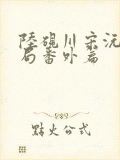 陆砚川宋沅大结局番外篇