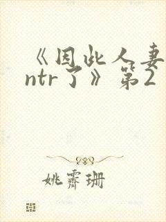 《因此人妻就被ntr了》第2