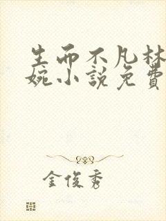 生而不凡林北苏婉小说免费重生小说