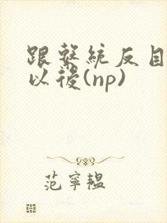 跟系统反目成仇以后(np)