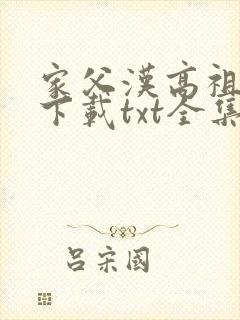 家父汉高祖小说下载txt全集下载