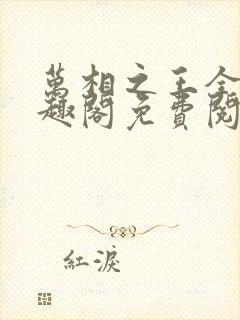 万相之王全文笔趣阁免费阅读