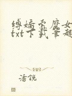 缚娇索魔女绳劫txt下载笔趣阁