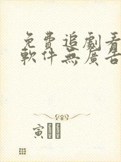 免费追剧看动漫软件无广告