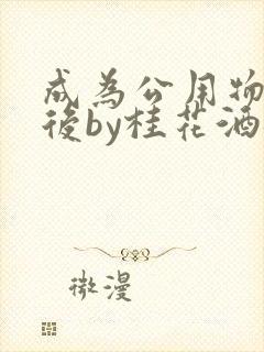 成为公用物品之后by桂花酒批发封面