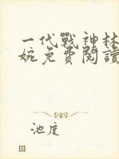 一代战神林北苏婉免费阅读