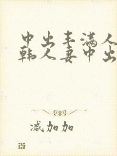 中出丰满人妻日韩人妻中出