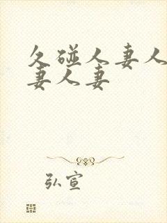 久碰人妻人妻人妻人妻