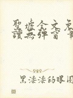 圣墟全文免费阅读无弹窗 笔趣阁