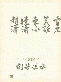 赵晓东吴雪晴王潇潇小说免费阅读