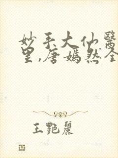 妙手大仙医陈万里,唐嫣然全部章节免费阅读