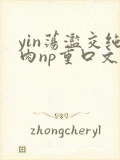 yin荡滥交纯肉np重口文