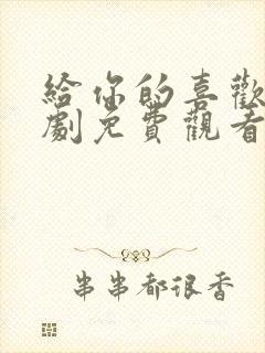 给你的喜欢电视剧免费观看全集高清