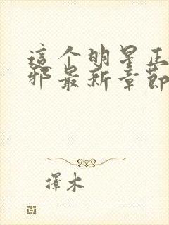 这个明星正得发邪最新章节笔趣阁封面