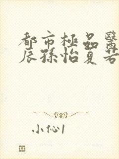 都市极品医神叶辰孙怡夏若雪小说完结