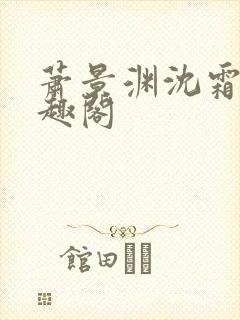 萧景渊沈霜宁笔趣阁