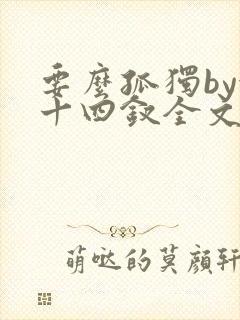 要么孤独by金十四钗全文免费阅读笔趣