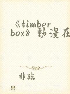 《timberbox》动漫在线观看免费