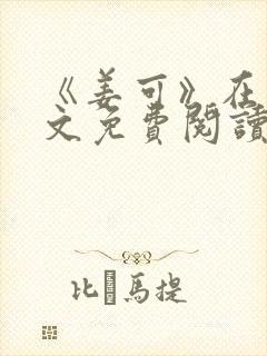 《姜可》在线全文免费阅读笔趣阁小说