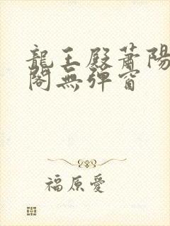 龙王殿萧阳笔趣阁无弹窗