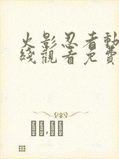 火影忍者动漫在线观看免费观看