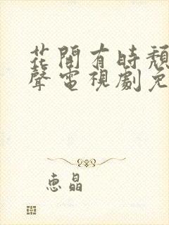 花开有时颓靡无声电视剧免费观看全集剧情