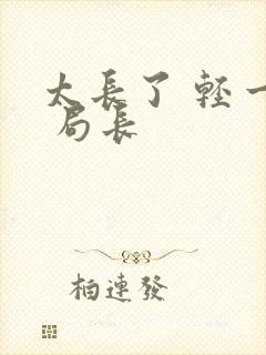 太长了 轻一点 局长