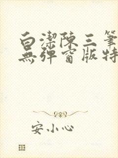 白洁陈三笔趣阁无弹窗版特色