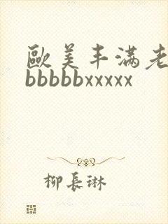 欧美丰满老熟妇bbbbbxxxxx封面