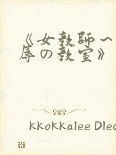 《女教师～被淫辱の教室》在线观看