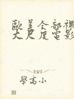 欧美全部裸露的大尺度电影