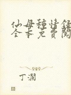 仙母种情录小说全本免费阅读