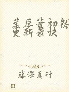 叶辰萧初然哪里更新最快