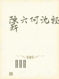 陈六何沈轻舞更新