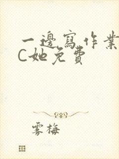 一边写作业一边C她免费