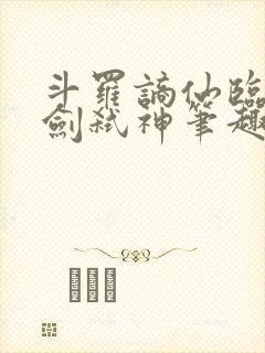 斗罗谪仙临尘酒剑弑神笔趣阁免费最新