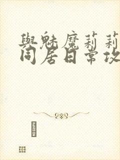 与魅魔莉莉姆的同居日常攻略