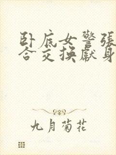 卧底女警张腿迎合交换献身封面