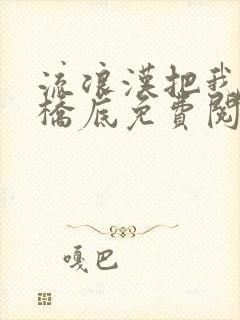 流浪汉把我拉进桥底免费阅读