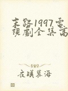 末路1997电视剧全集高清免费观看