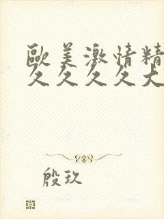 欧美激情精品久久久久久大尺度